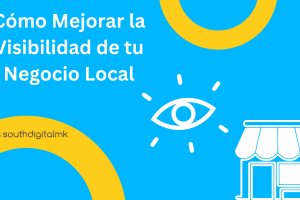 Cómo Mejorar la Visibilidad de tu Negocio Local