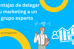 Ventajas de delegar tu marketing a un grupo experto