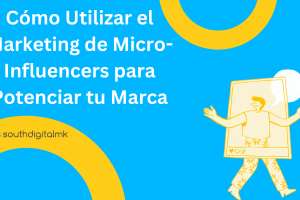 Cómo Utilizar el Marketing de Micro-Influencers para Potenciar tu Marca