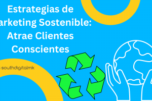 Estrategias de Marketing Sostenible: Atrae Clientes Conscientes