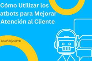 Cómo Utilizar los Chatbots para Mejorar la Atención al Cliente