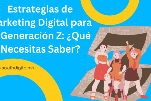 Estrategias de Marketing Digital para la Generación Z: ¿Qué Necesitas Saber?