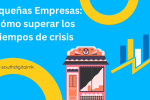 Estrategias para Pequeñas Empresas: Alcanzando el Éxito en Tiempos de Crisis